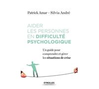 Aider les personnes en difficulté psychologique Un guide pour comprendre et gérer les situations de crise - Patrick Amar - Eyrolles - broché - Guide