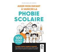 AIDER MON ENFANT À VAINCRE LA PHOBIE SCOLAIRE 100 fiches tactiques: Des solutions pour surmonter la peur d'aller à l'école, gérer le stress et apaiser les angoisses au quotidien.