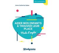 Aider nos enfants à trouver leur place Parents, enseignants, éducateurs ... - Anne-Catherine Sabas - Studyrama Eds - broché - Guide