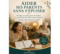 Aider ses parents sans s’épuiser: Protéger sa santé, poser ses limites et construire des relais avant la rupture