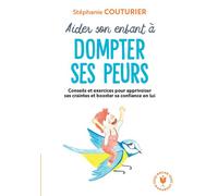 Aider son enfant à dompter ses peurs Conseils et exercices pour apprivoiser ses craintes et booster sa confiance en lui - Stéphanie Couturier - Marabout - Poche - Guide