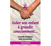 Aider son enfant à grandir consciemment: Guide avec conseils pratiques pour les parents