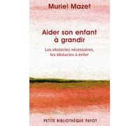 Aider son enfant à grandir Les obstacles nécessaires, les obstacles à éviter - Muriel Mazet - Payot - Poche - Guide