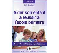 Aider son enfant à réussir à l'école primaire: Conseils, méthodes, organisation...