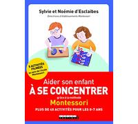 Aider son enfant à se concentrer grâce à la méthode Montessori: Plus de 40 activités pour les 0-7 ans