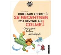 Aider Son Enfant À Se Recentrer Et À Revenir Au Calme ! - Comprendre, Cadrer, Accompagner