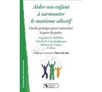Aider son enfant à surmonter le mutisme sélectif - Nouvelle édition Angela E. McHolm (Auteur), Charles E. Cunningham (Auteur), Mélanie K. Vanier (Auteur), Valérie Marschall (Traduction)