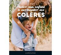 Larousse – Aider son enfant à surmonter ses colères – Les 50 phrases