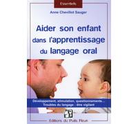 Aider son enfant dans l'apprentissage du langage Développement, stimulation, questionnements... Troubles du langage : être vigilant. - Anne Chevillot-Sauger - Puits Fleuri - broché - Guide