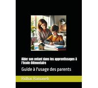 Aider son enfant dans les apprentissages à l'école élémentaire: Guide à l'usage des parents