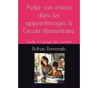 Aider son enfant dans les apprentissages à l'école élémentaire: Guide à l'usage des parents