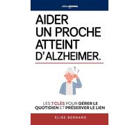 Aider un Proche Atteint d’Alzheimer: Les 7 Clés pour Comprendre la Maladie, Gérer le Quotidien et Préserver le Lien | Livre sur la Maladie d’Alzheimer ... un Proche Alzheimer | Livre Aidant Alzheimer
