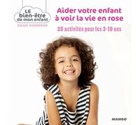 Aider votre enfant à voir la vie en rose: 35 activités pour les 3-10 ans