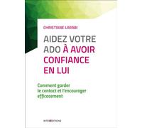 Aidez votre ado à avoir confiance en lui - 3e éd. - Comment garder le contact Comment garder le contact et l'encourager efficacement - Christiane Larabi - Intereditions - broché - Guide
