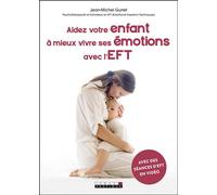 Aidez votre enfant à mieux vivre ses émotions avec l'EFT Avec des séances d'EFT en vidéo - Jean-Michel Gurret - Leduc S. - broché - Guide