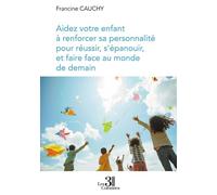 Aidez votre enfant à renforcer sa personnalité pour réussir, s'épanouir - Francine Cauchy - Trois Colonnes - broché - Guide