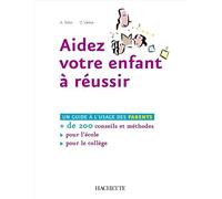 Aidez votre enfant à réussir - Plus de 200 conseils et méthodes pour l'École et le Collège