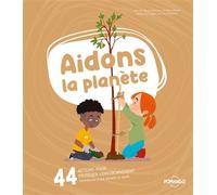 Aidons la planète - 44 actions pour protéger l'environnement - Contribuons à une planète en santé