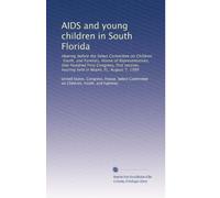 AIDS and young children in South Florida: Hearing before the Select Committee on Children, Youth, and Families, House of Representatives, One Hundred ... hearing held in Miami, FL, August 7, 1989