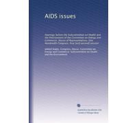 AIDS issues: Hearings before the Subcommittee on Health and the Environment of the Committee on Energy and Commerce, House of Representatives, One Hundredth Congress, first [and second] session