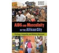 Aids & Masculinity In The African City Robert Wyrod, (Auteur)