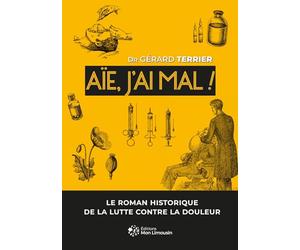 Aïe, j'ai mal !: Le roman historique de la lutte contre la douleur