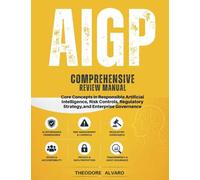 AIGP COMPREHENSIVE REVIEW MANUAL: Core Concepts in Responsible Artificial Intelligence, Risk Controls, Regulatory Strategy, and Enterprise Governance
