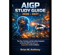 AIGP STUDY GUIDE 2026 - 2027: The Clear, Practical, and Up-to-Date Companion to Pass the AIGP Exam and Lead Responsible AI with Confidence