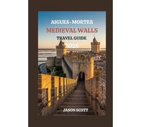 Aigues-mortes Medieval Walls Travel Guide: A Practical, Picture-Filled Guide to Aigues-Mortes’ Best Experiences