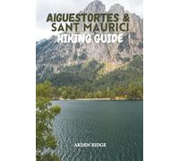 AIGUESTORTES & SANT MAURICI HIKING GUIDE: Step-by-Step Trails, Glacial Lakes, and Scenic Adventures in the Pyrenees - Updated Edition 2025-2026