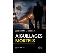 Aiguillages mortels - Henriette Edwige Chardak - Le Lys Bleu - broché - Roman