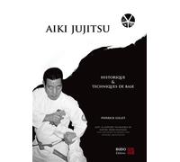 Aïki jujitsu Historique et techniques de base - Pierrick Gillet - Budo Eds - broché - Guide
