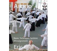 Aïkido: Bases, Techniques, Système d'Enseignement