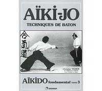 Aïkido fondamental: Tome 3, Techniques de bâton