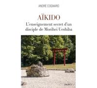 Aïkido - L'enseignement secret d'un disciple de Morihei Ueshiba L'enseignement secret d'un disciple d'Ueshiba - André Cognard - Dervy-Livres - broché - Guide