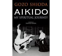 Gozo Shioda – Aikido: My Spiritual Journey – Relié