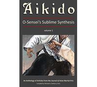 Aikido, Vol. 1: O-Sensei's Sublime Synthesis