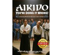 AIKIDO: You're Doing It Wrong!: Why an Amazing Martial Art Became a Joke and How to Fix it: Second Revised Edition