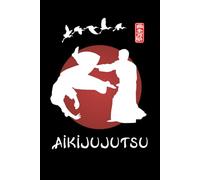 Aikijujutsu Journal / Aikijujutsu Notebook: Aikijujutsu Diary / Aikijujutsu Logbook