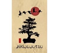 Aikijujutsu Journal / Aikijujutsu Notebook: Aikijujutsu Diary / Aikijujutsu Logbook