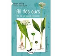 Ail des ours, ail rose, ail des cerfs, ail à tête ronde… aïe, aïe, aïe les ails sauvages ! Bernard Bertrand (Auteur)