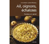 Ail, oignons, echalotes cuisine et sante - LABBE-PINSSEAU/ANNE- - Cabedita - broché - Guide
