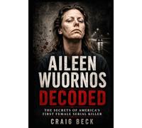 Aileen Wuornos Decoded: The Secrets of America's First Female Serial Killer
