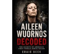 Aileen Wuornos Decoded: The Secrets of America's First Female Serial Killer