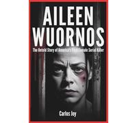 Aileen Wuornos: The Untold Story of America's First Female Serial Killer: The Tragic Life, Murders, and Legacy of the Woman Who Inspired the Movie Monster