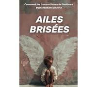 Ailes brisées : comment les traumatismes de l’enfance transforment une vie
