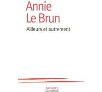 Annie Le Brun – Ailleurs et autrement – Essai – Gallimard – Broché