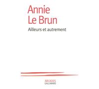 Ailleurs et autrement - Annie Le Brun - Gallimard - broché - Essai