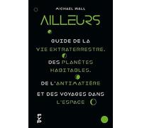 Ailleurs - Guide De La Vie Extraterrestre, Des Planètes Habitables, De L'antimatière Et Des Voyages Dans L'espace
