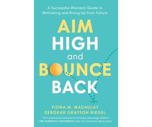 Aim High and Bounce Back: A Successful Woman's Guide to Rethinking and Rising Up from Failure
